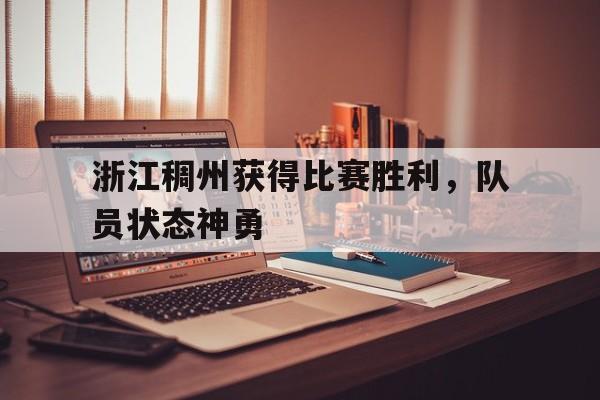 浙江稠州获得比赛胜利,队员状态神勇的简单介绍